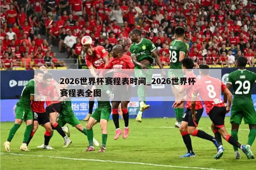 2026世界杯赛程表时间_2026世界杯赛程表全图