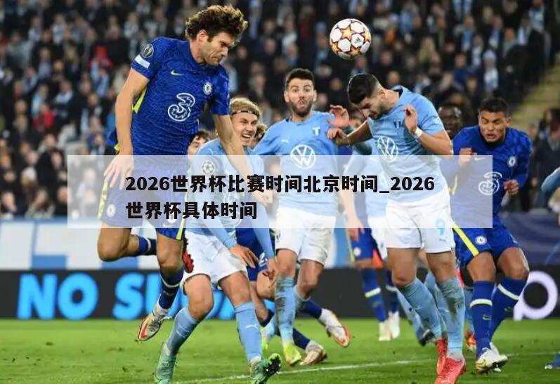 2026世界杯比赛时间北京时间_2026世界杯具体时间