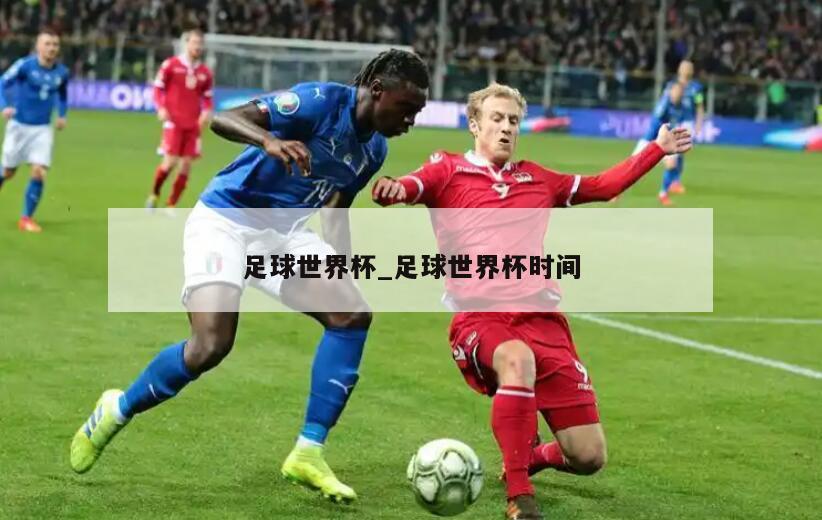 足球世界杯_足球世界杯时间