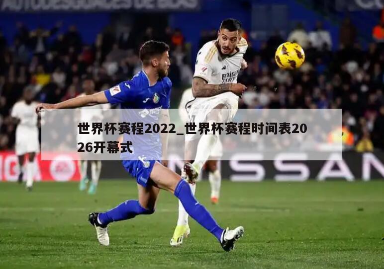 世界杯赛程2022_世界杯赛程时间表2026开幕式