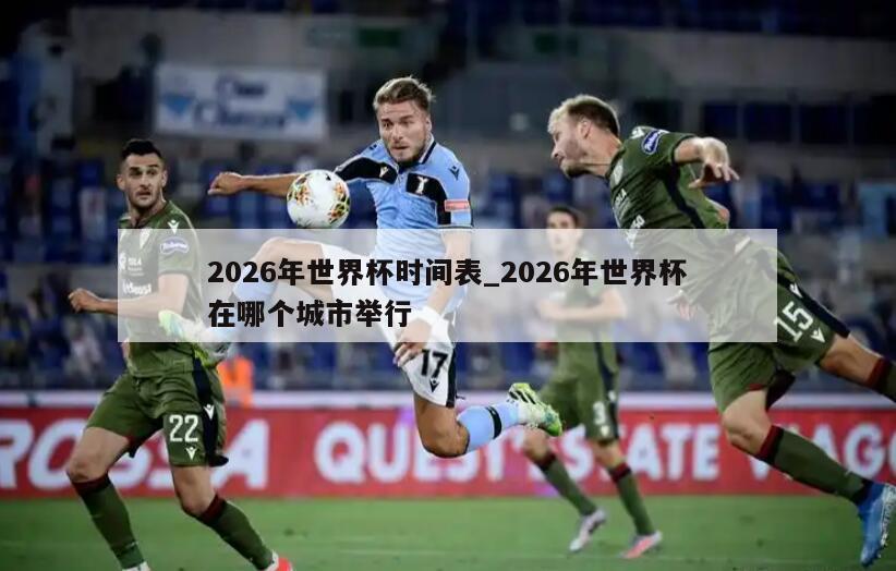 2026年世界杯时间表_2026年世界杯在哪个城市举行