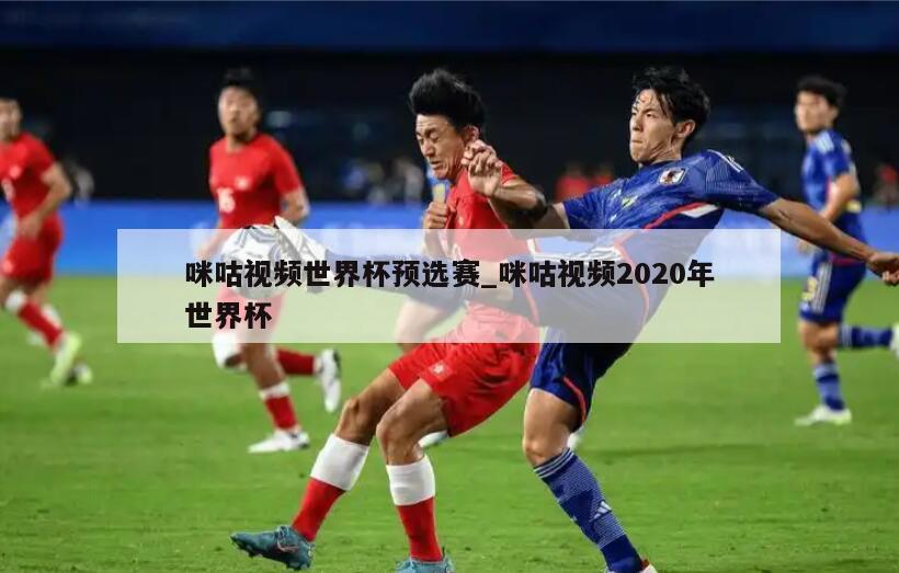 咪咕视频世界杯预选赛_咪咕视频2020年世界杯