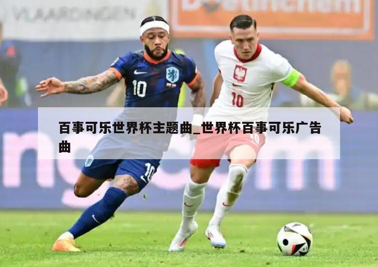 百事可乐世界杯主题曲_世界杯百事可乐广告曲