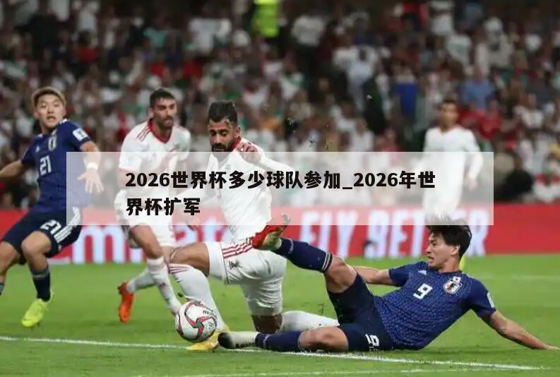 2026世界杯多少球队参加_2026年世界杯扩军