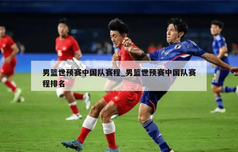 男篮世预赛中国队赛程_男篮世预赛中国队赛程排名