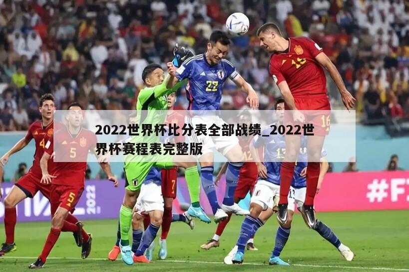 2022世界杯比分表全部战绩_2022世界杯赛程表完整版