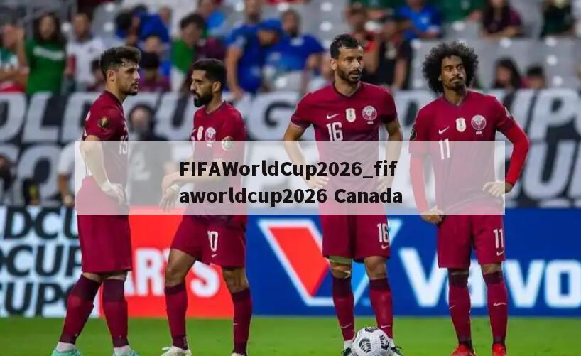 FIFAWorldCup2026_fifaworldcup2026 Canada