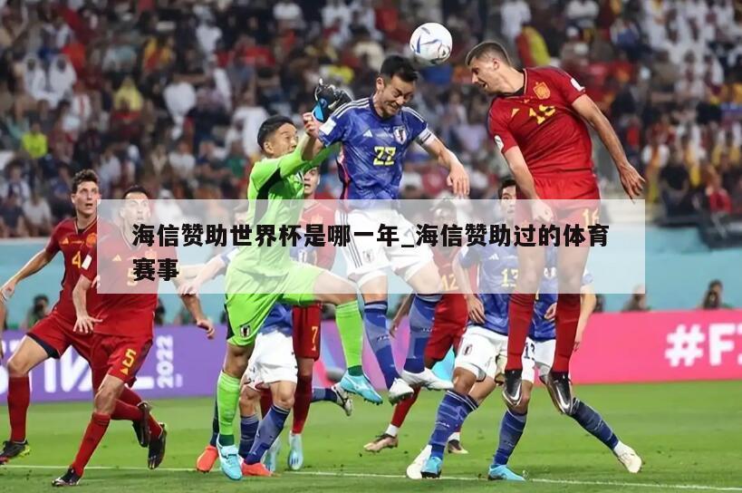 海信赞助世界杯是哪一年_海信赞助过的体育赛事