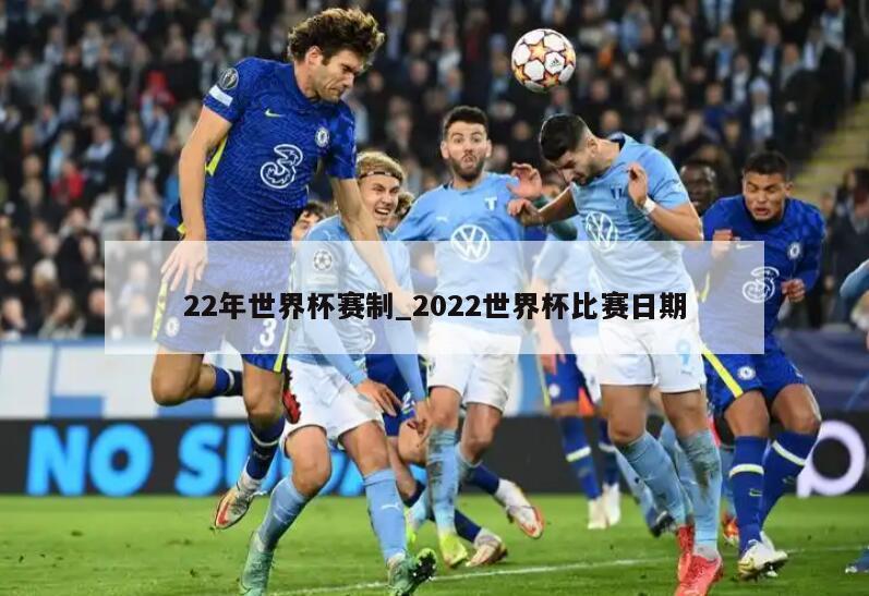 22年世界杯赛制_2022世界杯比赛日期