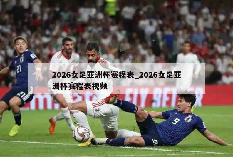 2026女足亚洲杯赛程表_2026女足亚洲杯赛程表视频