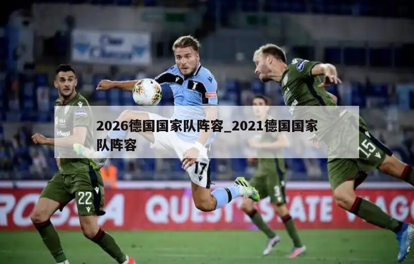 2026德国国家队阵容_2021德国国家队阵容