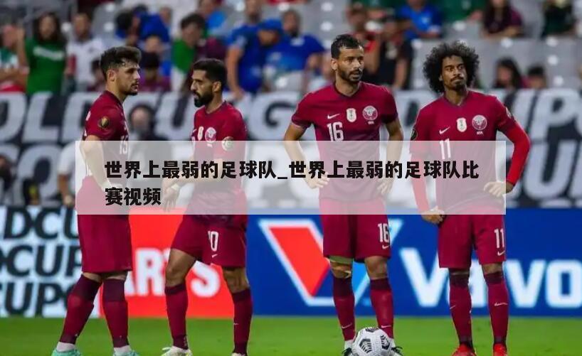 世界上最弱的足球队_世界上最弱的足球队比赛视频